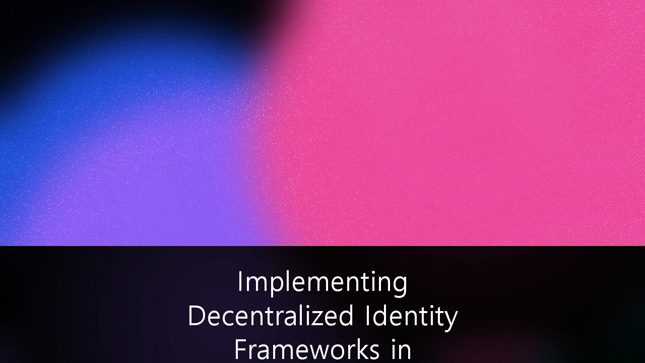 Implementing Decentralized Identity Frameworks in Australian FinTech Security Architecture: A Strategic Guide
