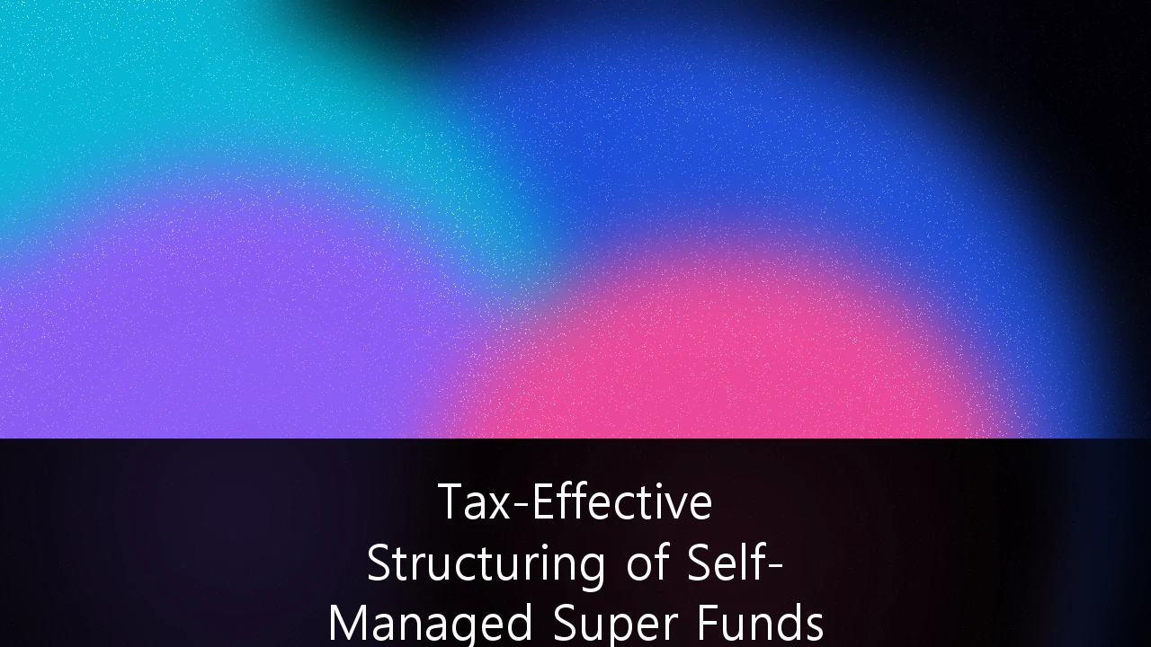 Tax-Effective Structuring of Self-Managed Super Funds (SMSF) for High-Net-Worth Property Portfolios: A 2026 Strategic Guide