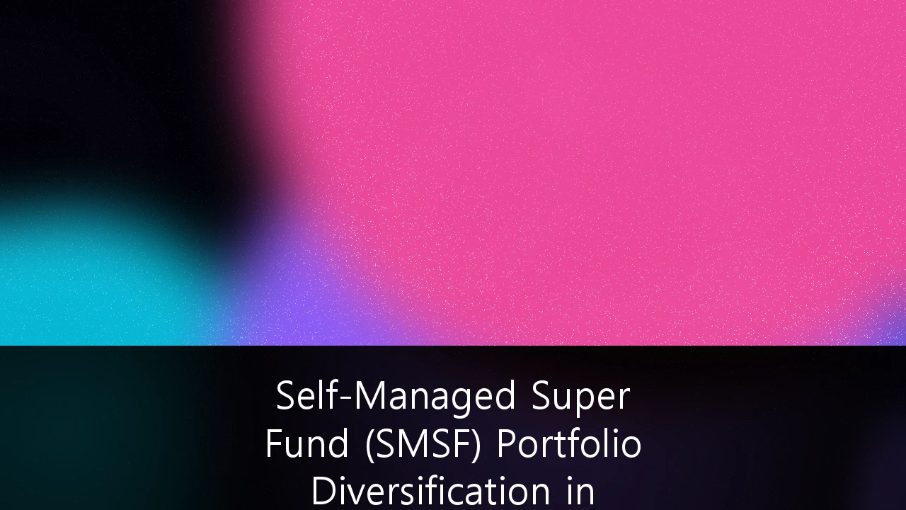 Self-Managed Super Fund (SMSF) Portfolio Diversification in Volatile Markets: A 2026 Strategic Guide