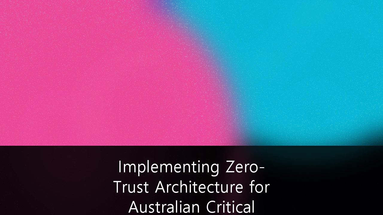 Implementing Zero-Trust Architecture for Australian Critical Infrastructure Providers: A Strategic Roadmap for SOCI Compliance