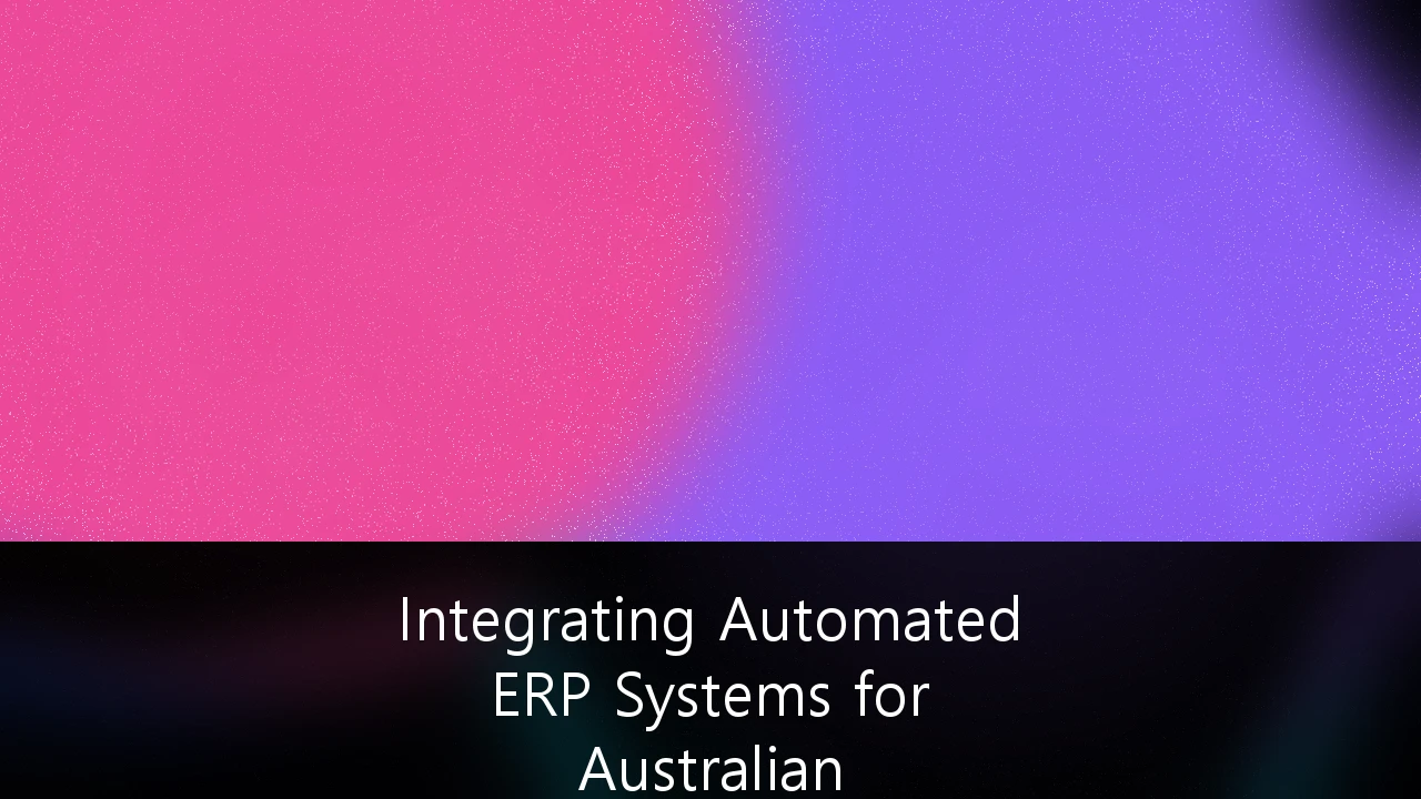 Integrating Automated ERP Systems for Australian Manufacturing Scalability: A Strategic Roadmap