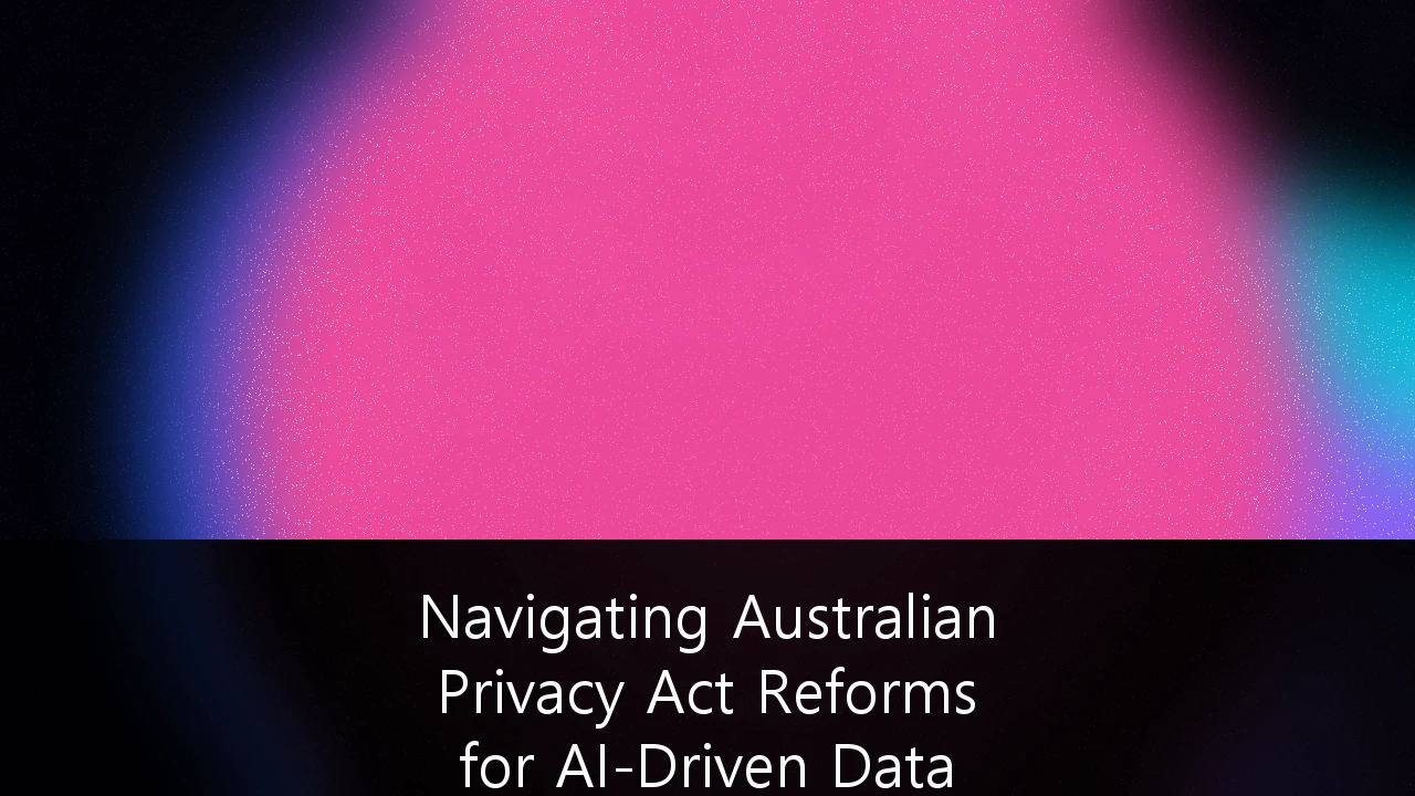 Navigating Australian Privacy Act Reforms for AI-Driven Data Analytics Platforms: A Strategic Compliance Framework