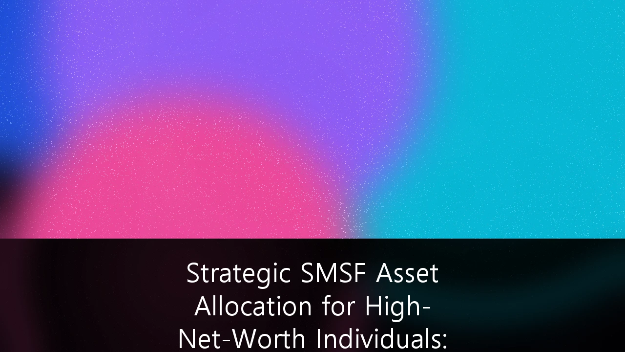 Strategic SMSF Asset Allocation for High-Net-Worth Individuals: Navigating the $3M Tax Threshold and Private Market Expansion