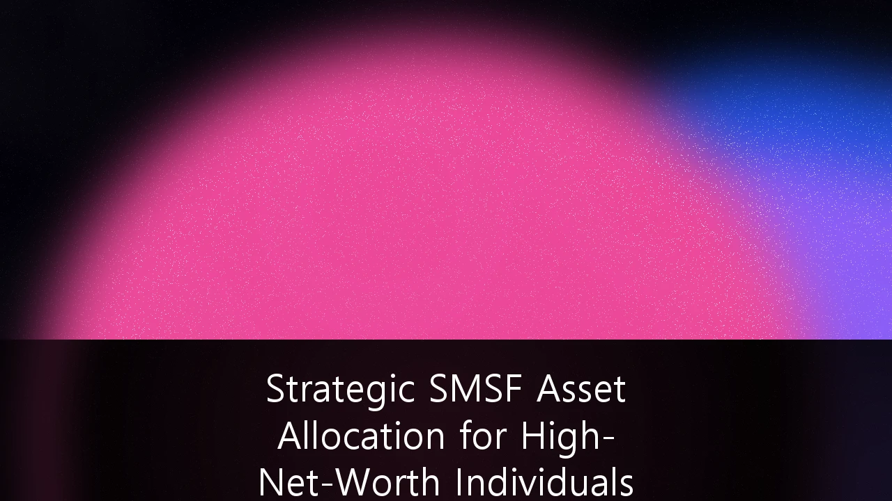 Strategic SMSF Asset Allocation for High-Net-Worth Individuals in Volatile Markets: A 2026 Institutional Framework