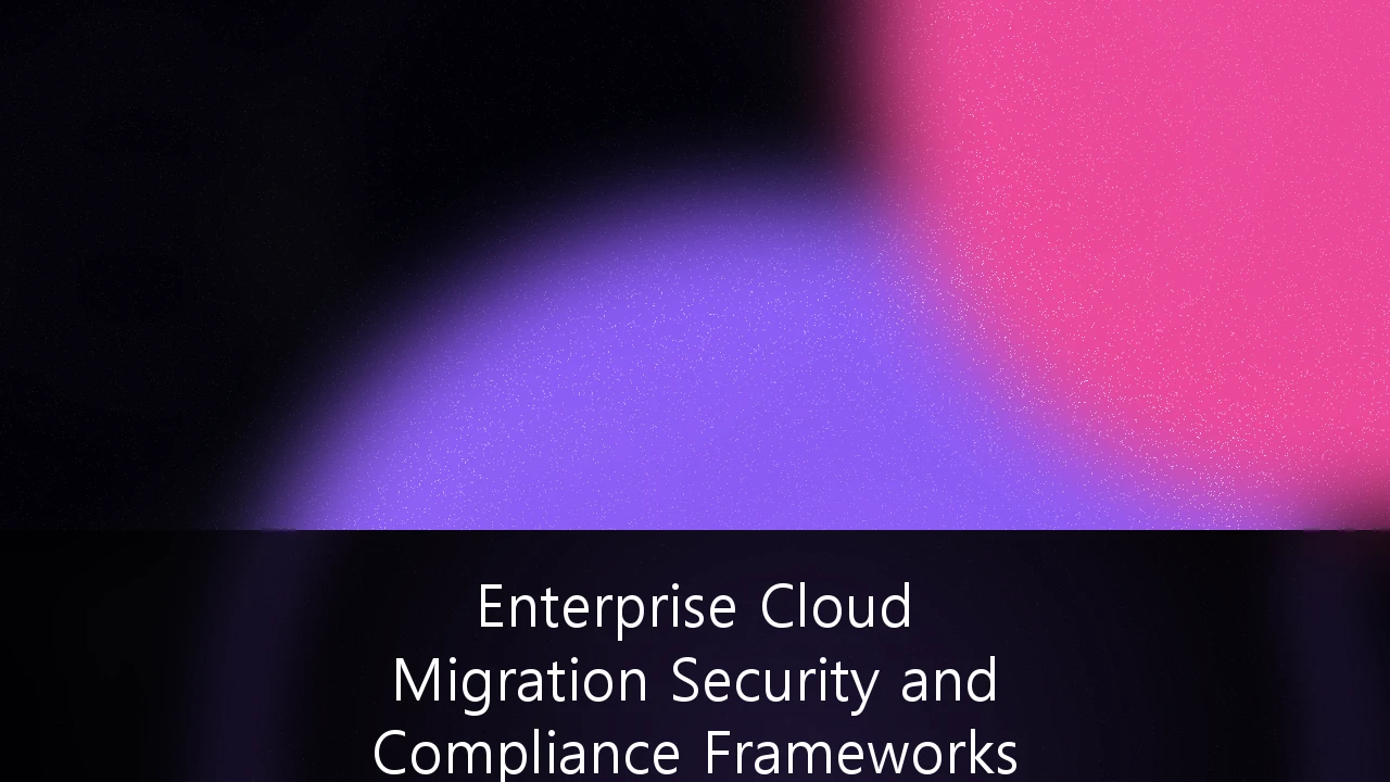 Enterprise Cloud Migration Security and Compliance Frameworks for Australian Regulatory Standards: A Strategic Guide