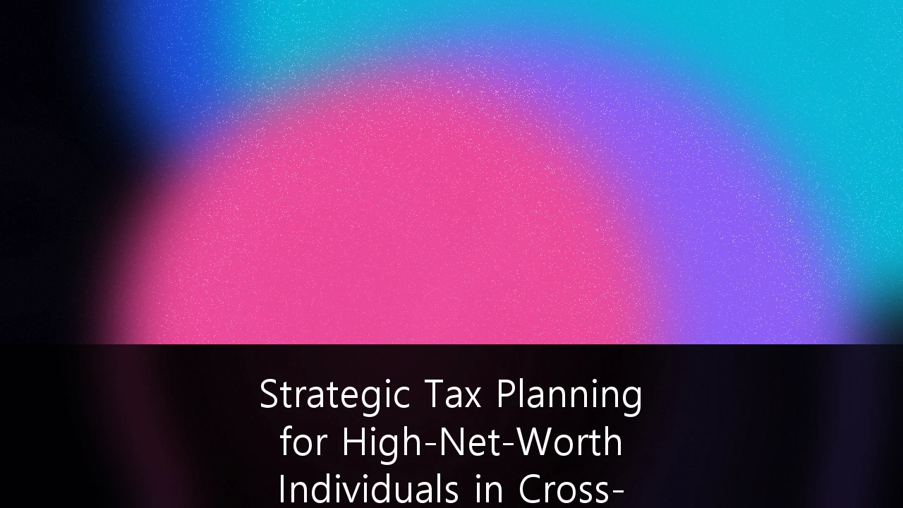 Strategic Tax Planning for High-Net-Worth Individuals in Cross-Border Jurisdictions: A Guide for Australian Wealth Preservation