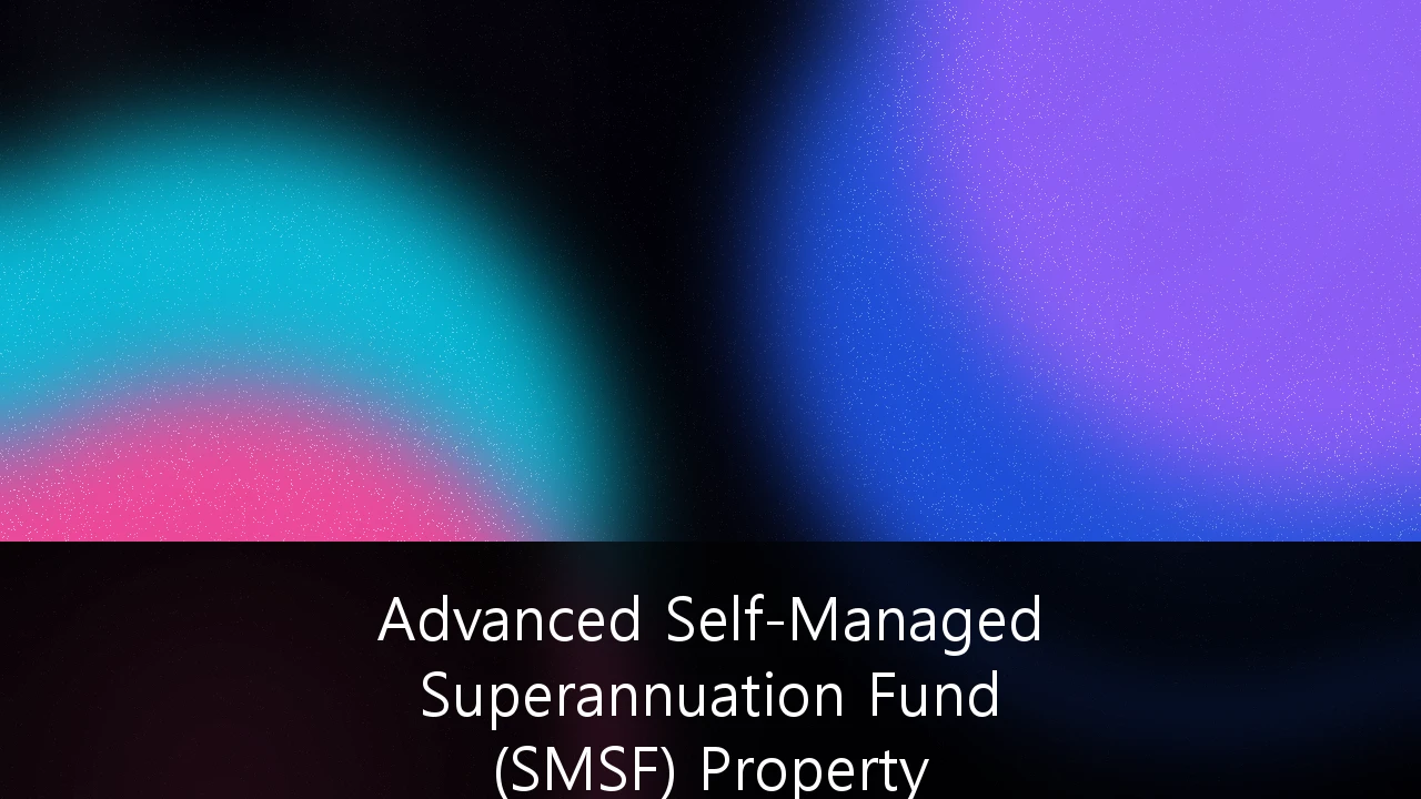 Advanced Self-Managed Superannuation Fund (SMSF) Property Investment Structures: A Strategic Guide for High-Net-Worth Investors