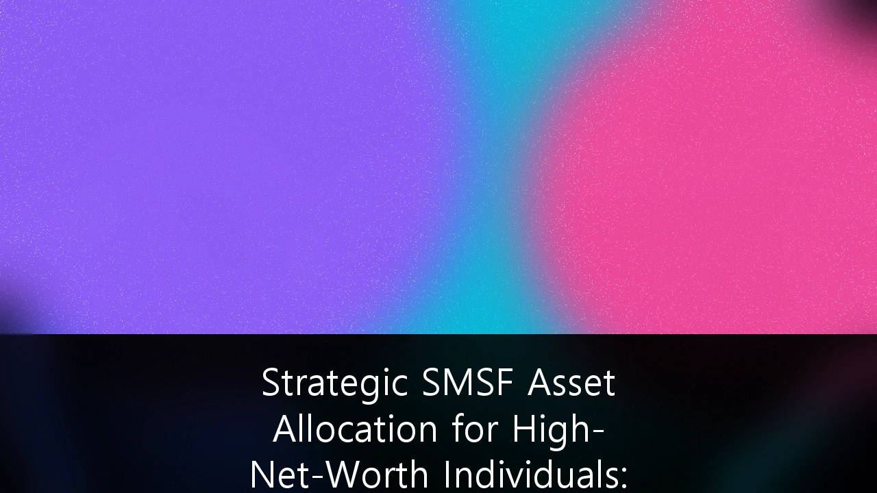 Strategic SMSF Asset Allocation for High-Net-Worth Individuals: Navigating the $3M Cap and Private Market Shift