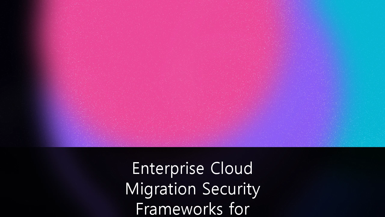 Enterprise Cloud Migration Security Frameworks for Australian Regulatory Compliance: A Strategic Blueprint for 2026