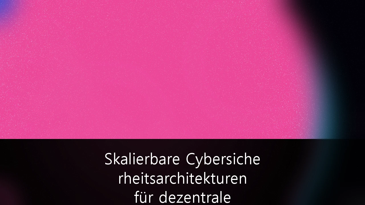 Skalierbare Cybersicherheitsarchitekturen für dezentrale Unternehmensnetzwerke: Strategien für NIS-2 und Zero Trust