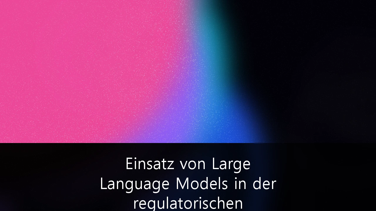 Einsatz von Large Language Models in der regulatorischen Compliance für Finanzdienstleister: Strategien, Potenziale und Herausforderungen
