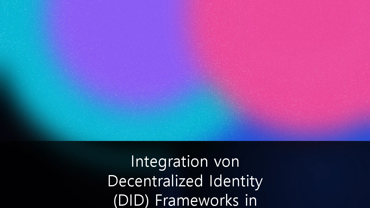 Integration von Decentralized Identity (DID) Frameworks in die Unternehmens-Cybersecurity: Strategien für die deutsche Industrie