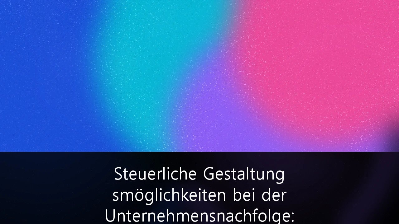 Steuerliche Gestaltungsmöglichkeiten bei der Unternehmensnachfolge: Strategien für Familienbetriebe in Zeiten der Silbernen Welle