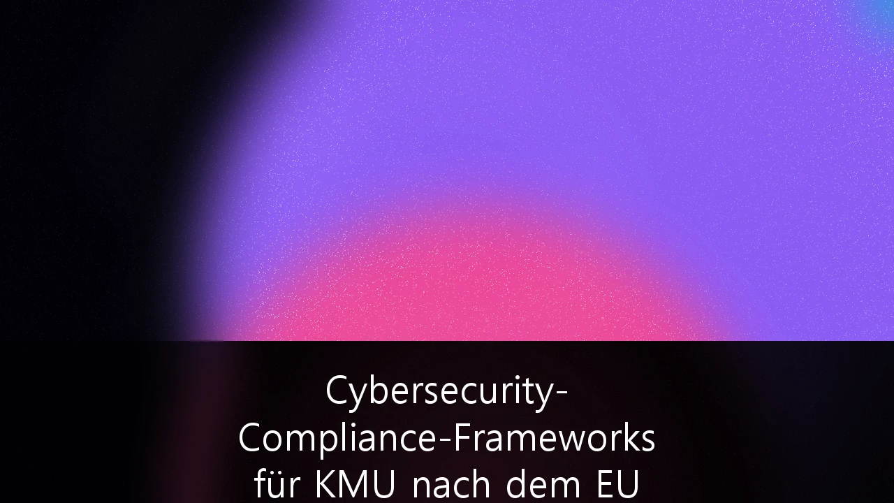 Cybersecurity-Compliance-Frameworks für KMU nach dem EU Cyber Resilience Act: Der Leitfaden für den deutschen Mittelstand