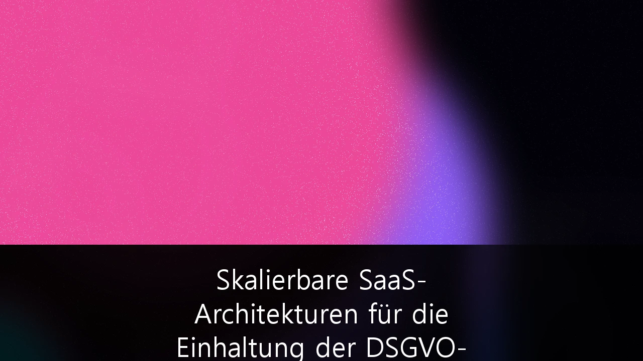 Skalierbare SaaS-Architekturen für die Einhaltung der DSGVO-Compliance in der Finanzbranche: Ein Leitfaden für BaFin-konforme Innovation