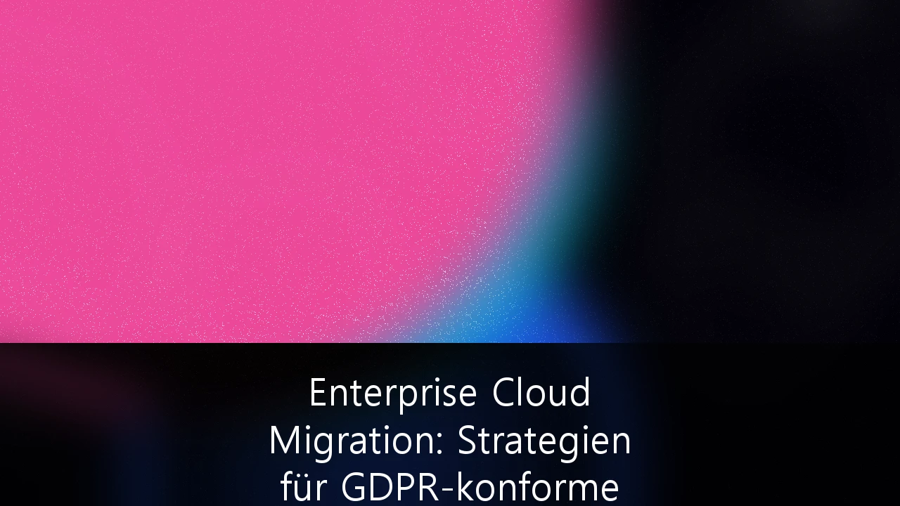 Enterprise Cloud Migration: Strategien für GDPR-konforme Infrastrukturen in Deutschland
