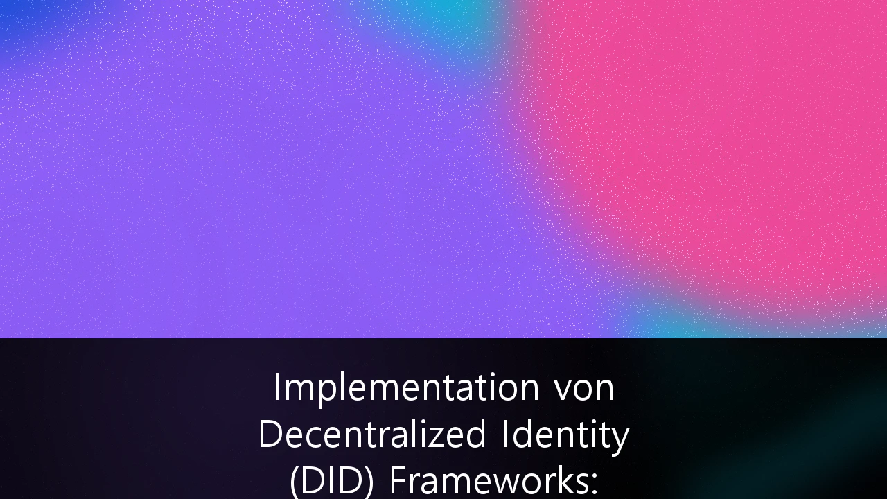Implementation von Decentralized Identity (DID) Frameworks: Leitfaden für deutsche Unternehmen zur Cybersicherheit