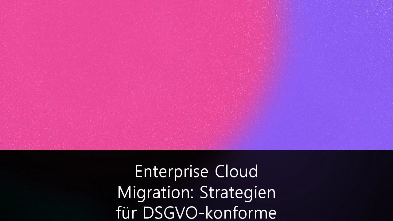 Enterprise Cloud Migration: Strategien für DSGVO-konforme Infrastrukturen in Deutschland