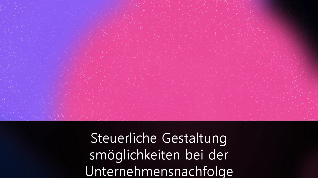 Steuerliche Gestaltungsmöglichkeiten bei der Unternehmensnachfolge für inhabergeführte GmbHs: Leitfaden 2026