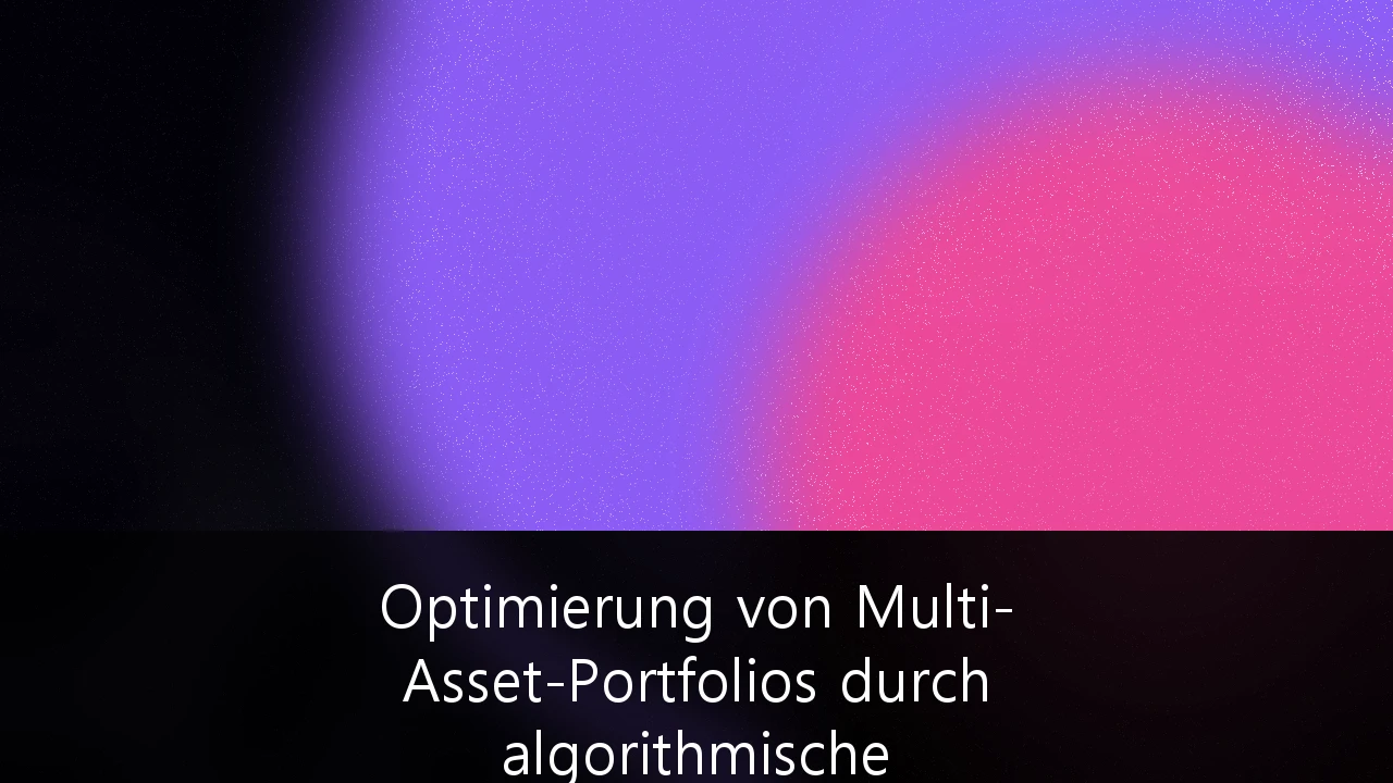 Optimierung von Multi-Asset-Portfolios durch algorithmische Handelsstrategien und Risikomanagement: Ein Leitfaden für institutionelle Anleger