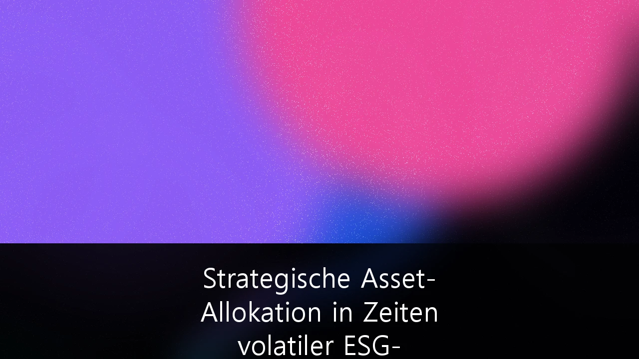 Strategische Asset-Allokation in Zeiten volatiler ESG-konformer Anlagemärkte: Der Leitfaden für institutionelle Investoren 2026