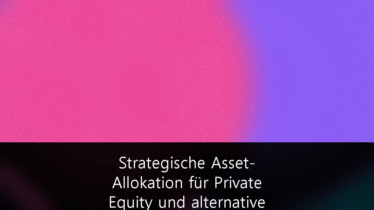 Strategische Asset-Allokation für Private Equity und alternative Investments in volatilen Märkten: Ein Leitfaden für 2026