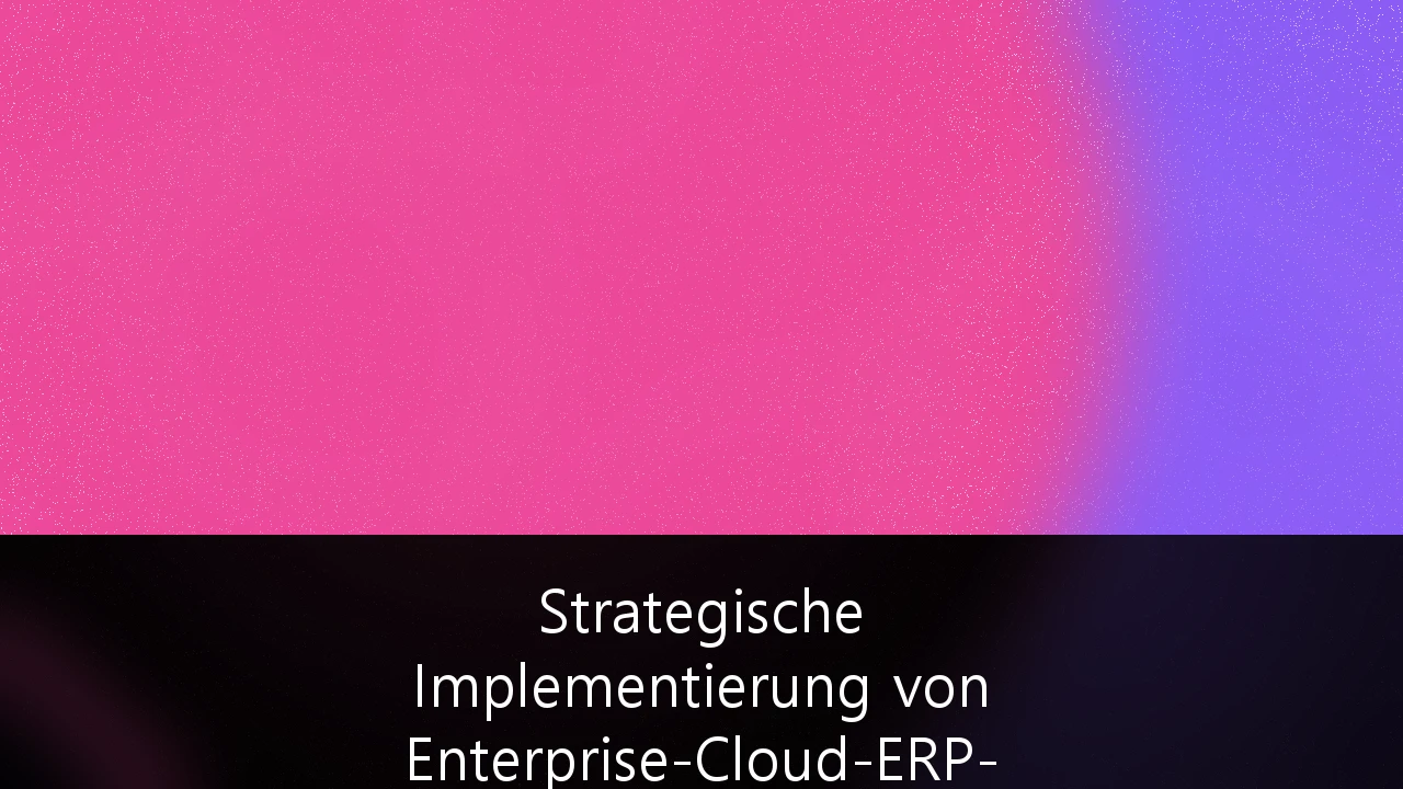 Strategische Implementierung von Enterprise-Cloud-ERP-Systemen für den deutschen Mittelstand: Der Weg zur digitalen Resilienz
