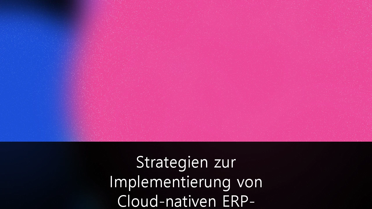 Strategien zur Implementierung von Cloud-nativen ERP-Systemen im deutschen Mittelstand: Ein Leitfaden für ROI und digitale Resilienz