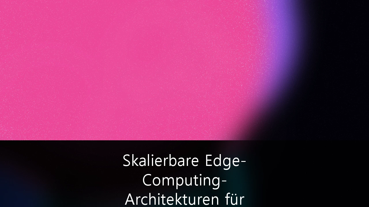 Skalierbare Edge-Computing-Architekturen für industrielle IoT-Anwendungen: Strategischer Leitfaden für den deutschen Mittelstand