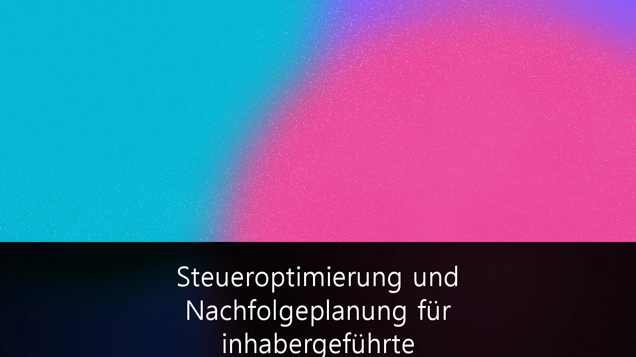 Steueroptimierung und Nachfolgeplanung für inhabergeführte Familienunternehmen: Strategien zur Sicherung des Lebenswerks