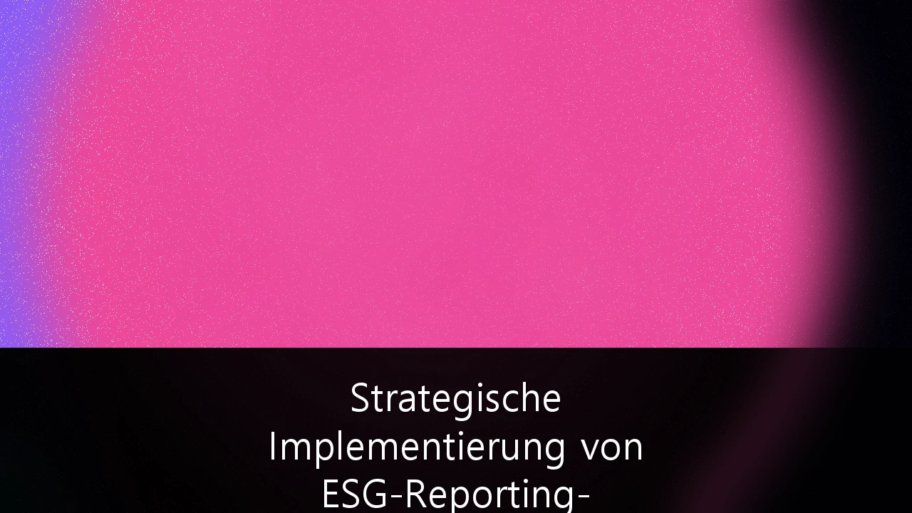 Strategische Implementierung von ESG-Reporting-Standards für KMU-Lieferketten: Ein Leitfaden zur Sicherung der Wettbewerbsfähigkeit