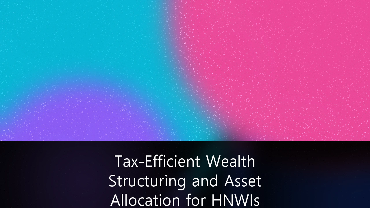 Tax-Efficient Wealth Structuring and Asset Allocation for HNWIs in Germany: A Strategic Framework for 2027