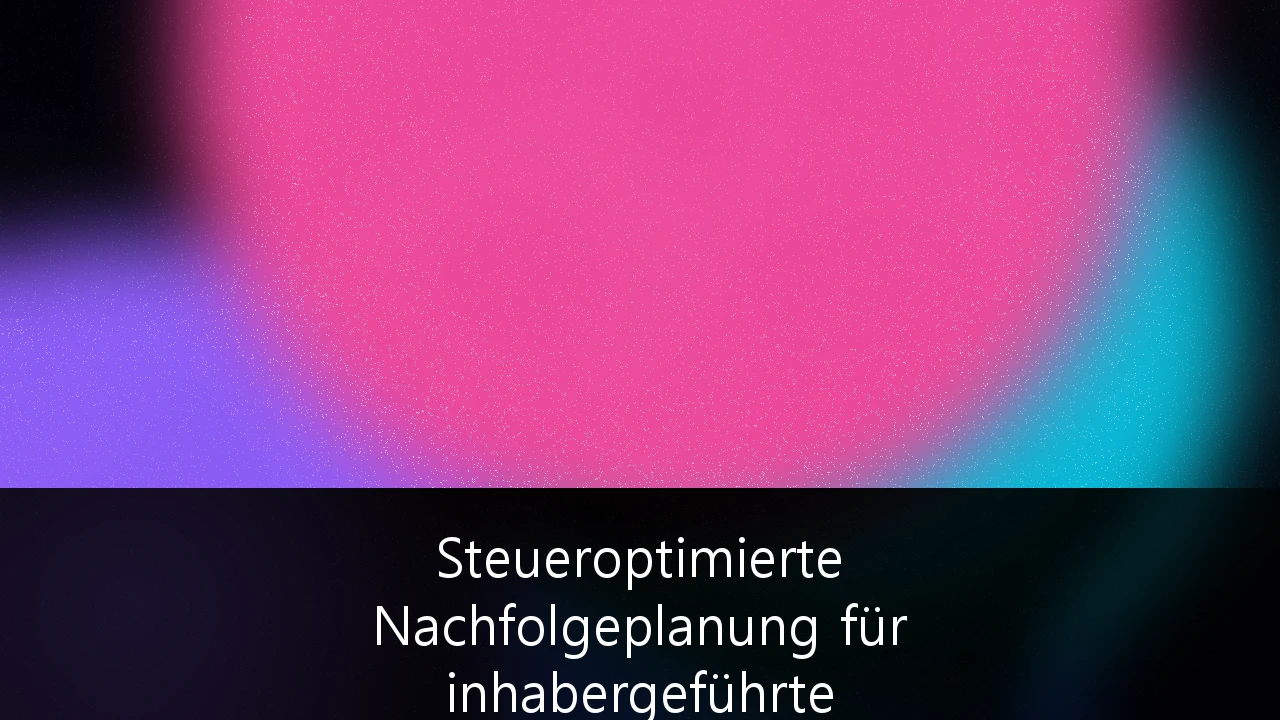 Steueroptimierte Nachfolgeplanung für inhabergeführte Familienunternehmen: Strategien gegen die Liquiditätsfalle