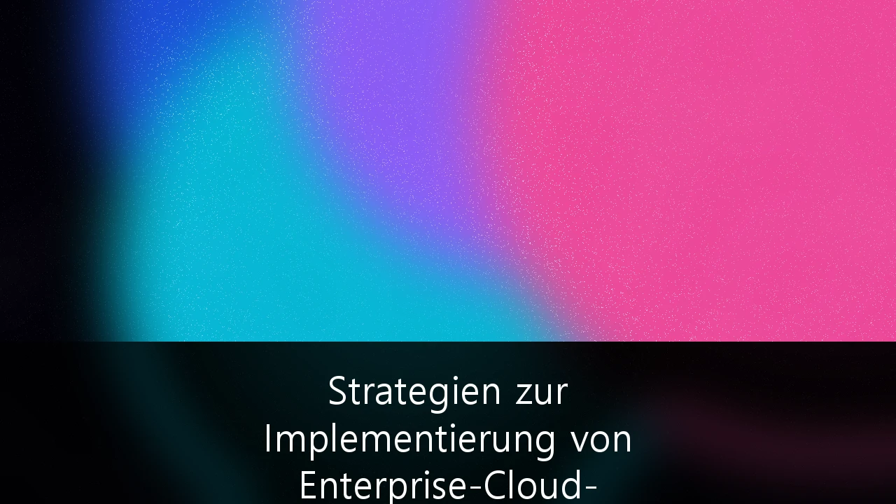 Strategien zur Implementierung von Enterprise-Cloud-Architekturen für DSGVO-konforme Datenverarbeitung: Ein Leitfaden für Entscheidungsträger