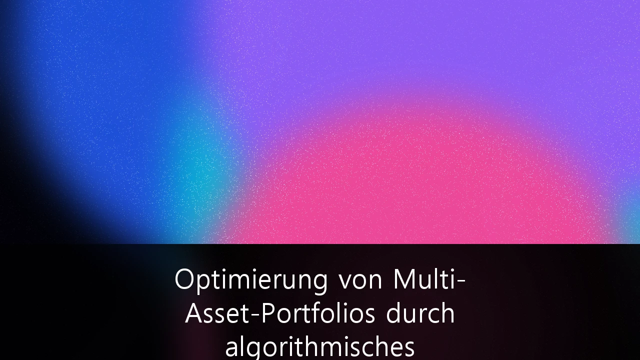 Optimierung von Multi-Asset-Portfolios durch algorithmisches Risikomanagement in volatilen Märkten: Ein Leitfaden für institutionelle und private Anleger
