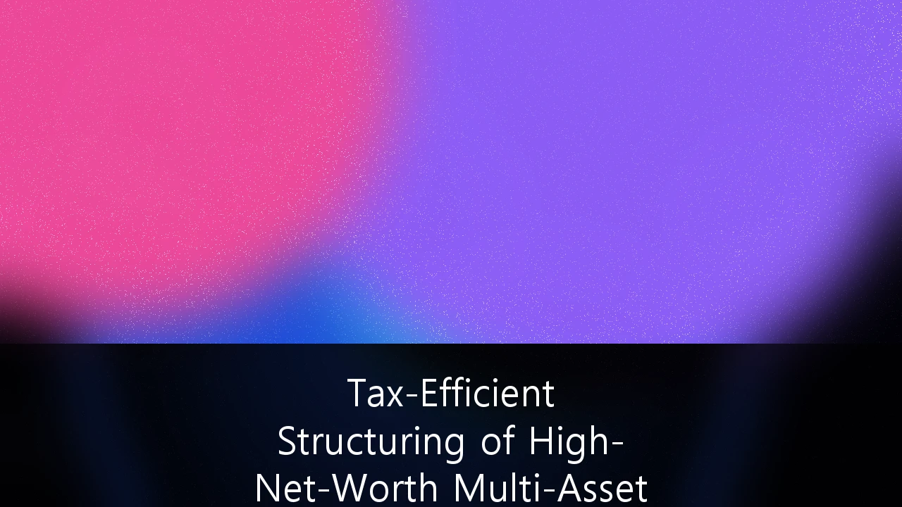 Tax-Efficient Structuring of High-Net-Worth Multi-Asset Portfolios in the UK: A Strategic Framework for 2025