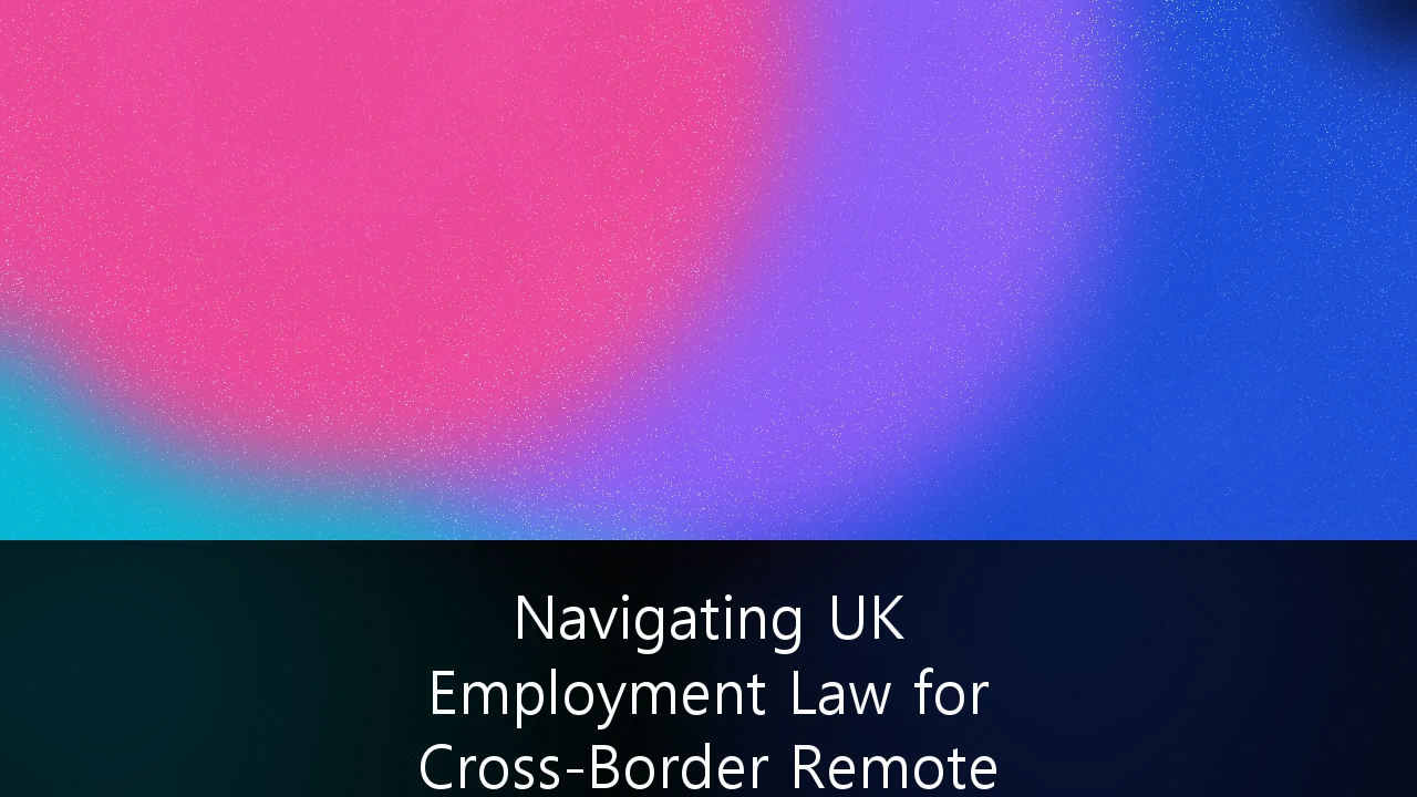 Navigating UK Employment Law for Cross-Border Remote Engineering Teams: A Strategic Compliance Framework