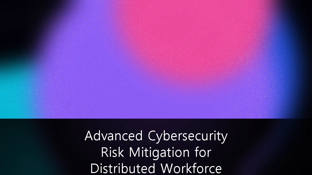 Advanced Cybersecurity Risk Mitigation for Distributed Workforce Architectures: A Strategic UK Framework