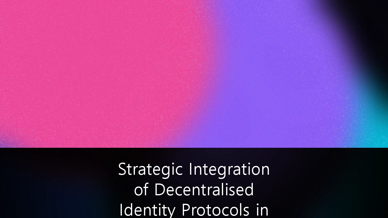 Strategic Integration of Decentralised Identity Protocols in FinTech Architecture: A Blueprint for the Future of UK Finance
