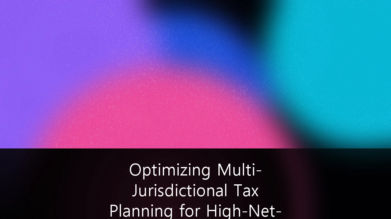 Optimizing Multi-Jurisdictional Tax Planning for High-Net-Worth Individuals: Navigating the Post-2025 UK Fiscal Landscape