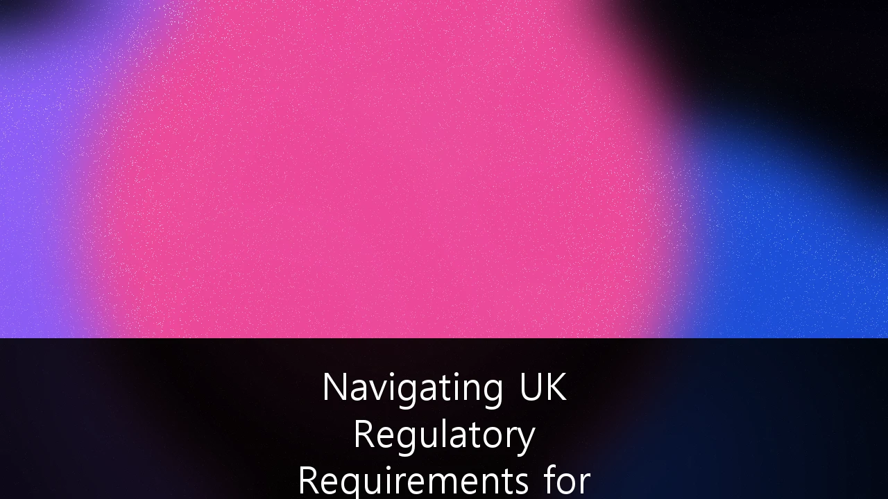 Navigating UK Regulatory Requirements for Cross-Border FinTech Operations: A Strategic Guide for Scalable Growth