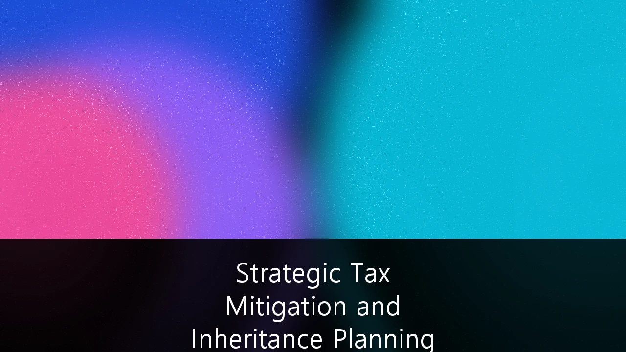 Strategic Tax Mitigation and Inheritance Planning for High-Net-Worth Individuals in the UK: A Comprehensive Guide