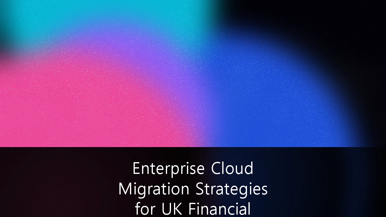 Enterprise Cloud Migration Strategies for UK Financial Services Compliance: A Strategic Roadmap for Operational Resilience