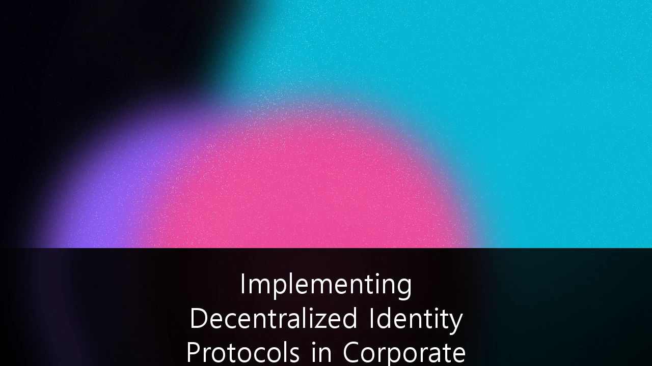 Implementing Decentralized Identity Protocols in Corporate Cybersecurity Frameworks: A Strategic Guide for UK Enterprises