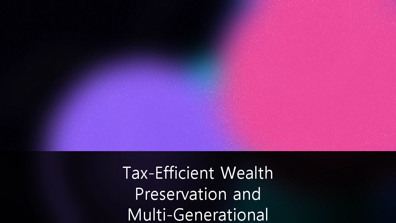 Tax-Efficient Wealth Preservation and Multi-Generational Asset Structuring: A Strategic UK Guide