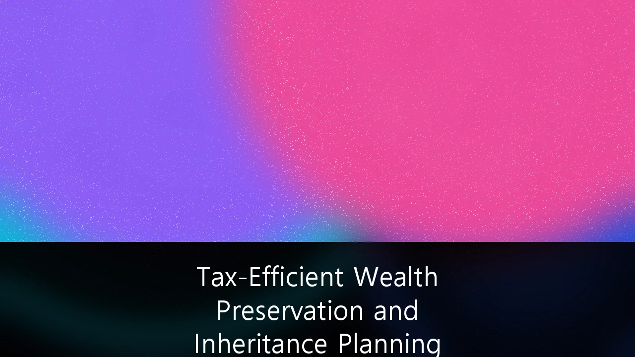 Tax-Efficient Wealth Preservation and Inheritance Planning for High-Net-Worth Individuals: A 2025 Strategic Guide