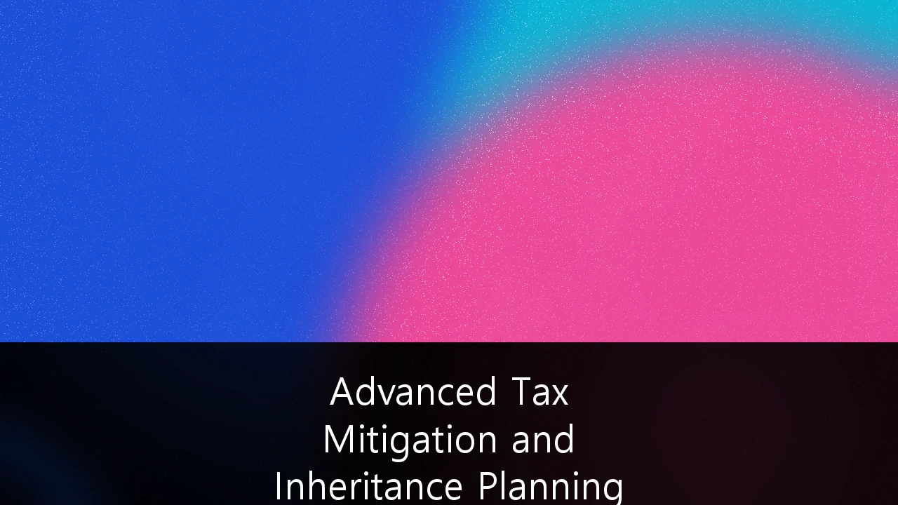 Advanced Tax Mitigation and Inheritance Planning for High-Net-Worth Individuals: A Strategic Guide to Wealth Preservation in the UK