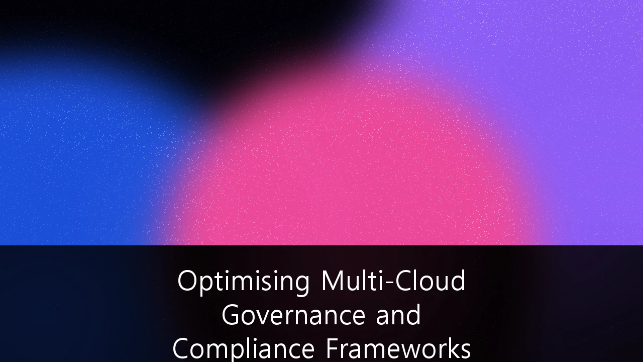 Optimising Multi-Cloud Governance and Compliance Frameworks for UK GDPR: A Strategic Guide for the Modern Enterprise
