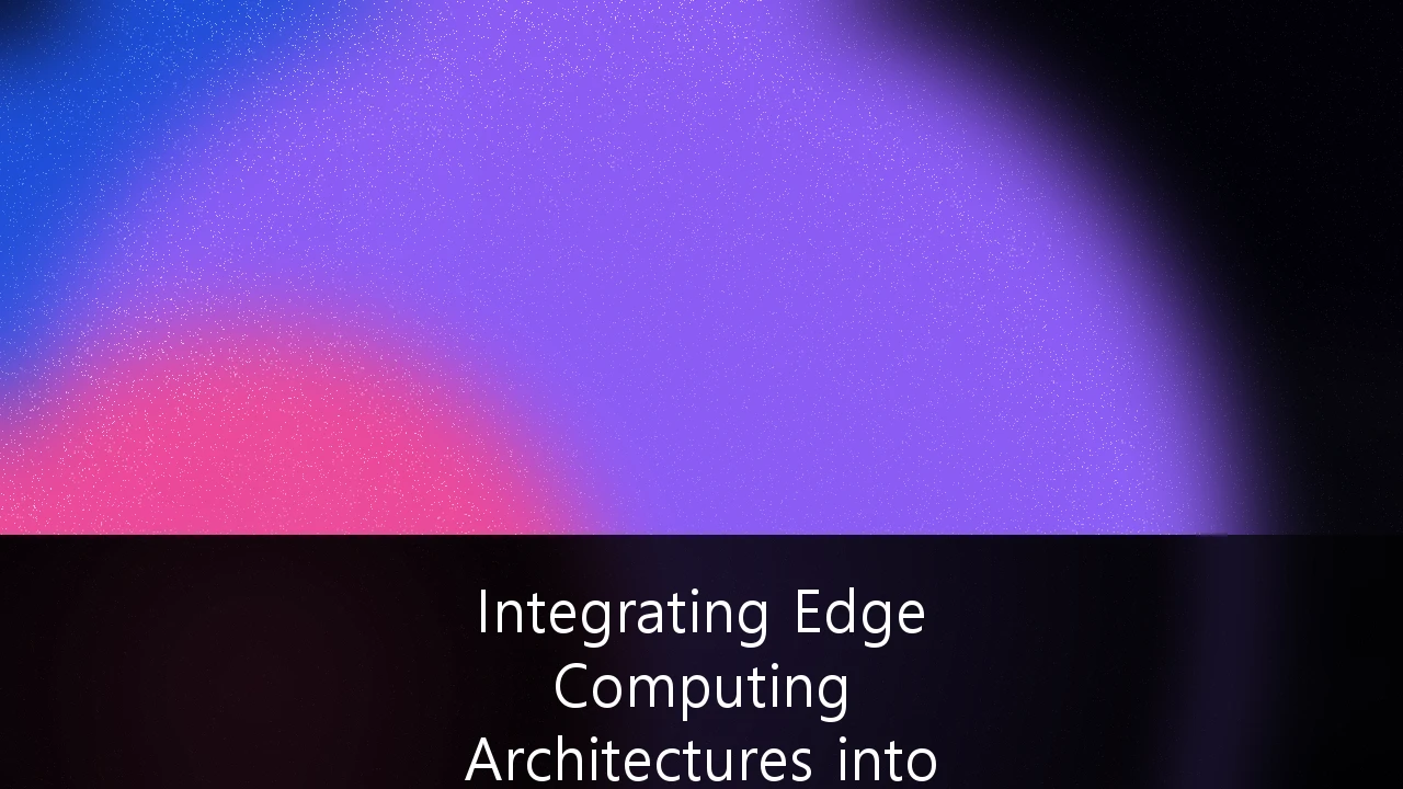 Integrating Edge Computing Architectures into Industrial IoT Infrastructure: A Strategic Guide for UK Manufacturers