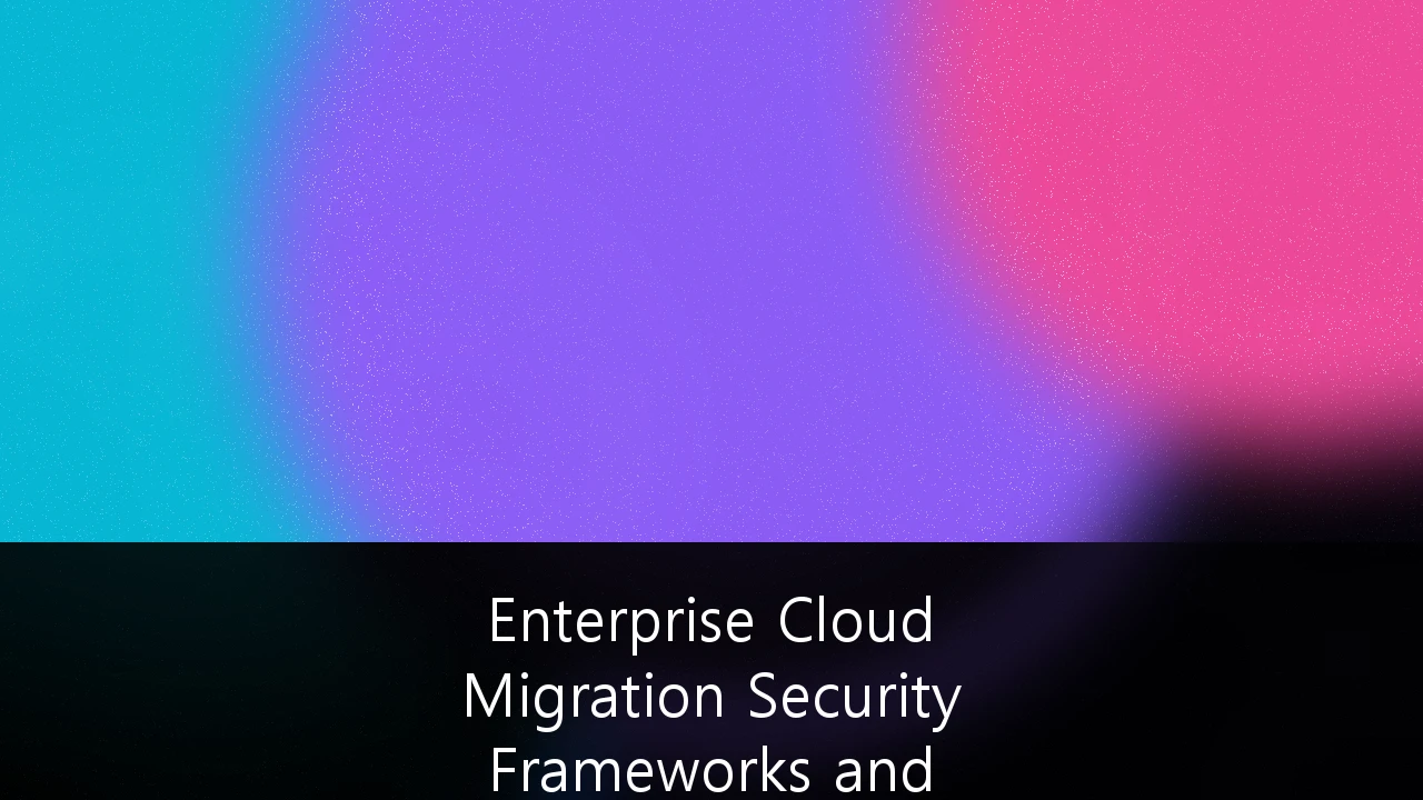 Enterprise Cloud Migration Security Frameworks and Compliance for UK Financial Institutions: A Strategic Guide